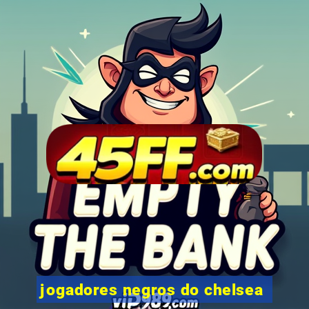 jogadores negros do chelsea